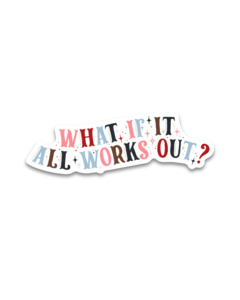 Vinyl Sticker - What If It All Works Out?