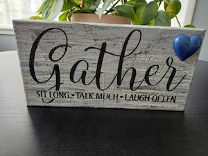 Gather, sit long, talk much, laugh often.