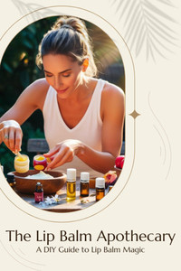 Products: The Lip Balm Apothecary - A DIY Guide to Lip Balm Magic Malsea Body Co