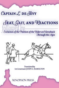 Riding Equitation: Seat, Gaits, and Reactions & The Evolution of the Position of the Rider through the Ages by Captain de Sevy