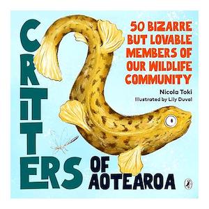 Childrens Non Fiction: Critters of Aotearoa: 50 Bizarre But Lovable Members of Our Wildlife Community | Nicola Toki, Lily Duval
