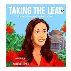 Taking the Lead - How Jacinda Ardern Wowed the World | David Hill; Phoebe Morris