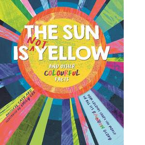 The Sun Is Not Yellow and Other Colourful Facts