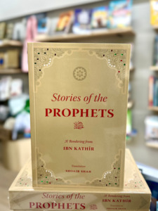 Prophets In Islam: Stories of the Prophets: A Rendering from Ibn Kathir