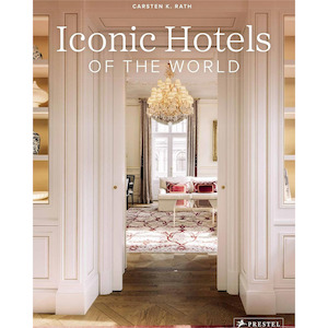Luxury Home Interiors: Iconic Hotels of the World - Carsten K Rath