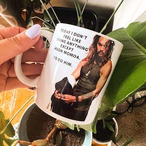 I’d do Jason Momoa Mug