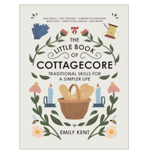 The Little Book of Cottagecore: Traditional Skills for a Simpler Life