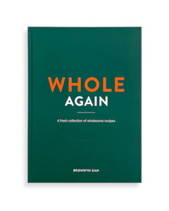 WHOLE AGAIN A Fresh Collection Of Wholesome Recipes