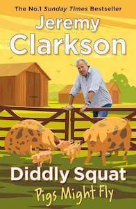 Biographies: Diddly Squat: Pigs Might Fly By Jeremy Clarkson
