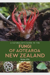 A Naturalist's Guide to the Fungi of Aotearoa New Zealand By Ruben Mita