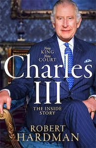 Charles III: New King. New Court. The Inside Story  By Robert Hardman