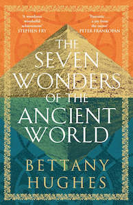 The Seven Wonders of the Ancient World by Bettany Hughes