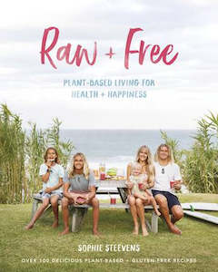 Raw & Free Plant-based Living for Health & Happiness by Sophie Steevens