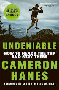 Undeniable: How to Reach the Top and Stay There Cameron Hanes