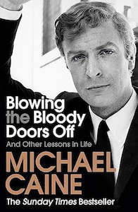 Biographies: Blowing the Bloody Doors Off By Michael Caine