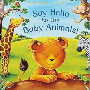 Fiction Picture: Say Hello to the Baby Animals! By Ian Whybrow and Ed Eaves