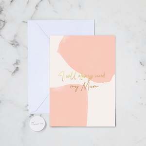 For Mum Cards: ALWAYS NEED MY MUM GREETING CARD