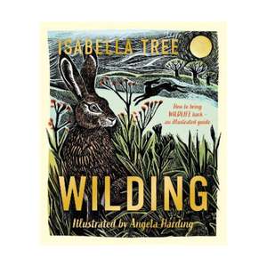 Natural World: Wilding, How to bring wildlife back- an Illustrated guide