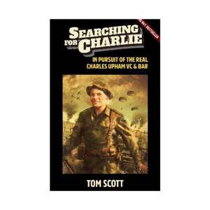 Searching For Charlie - In Pursuit of the Real Charles Upham