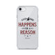 Clear Case for iPhone® - Every Thing Happens For A Reason