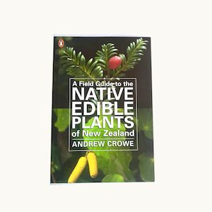 A Field Guide to Native Edible Plant of New Zealand by Andrew Crowe - Plant and Share