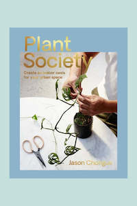 Houseplants In Stock Now: Plant Society : Create an Indoor Oasis for Your Urban Space by Jason Chongue
