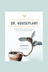 Plant Gardening Books: Dr. Houseplant : An indispensable guide to keeping your indoor plants healthy and happy, by William Davidson, photography by Janneke Luursema