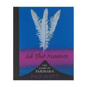Wairuatanga me te Taiao (Connection to the spiritual & natural world): Ask that mountain: The story of Parihaka