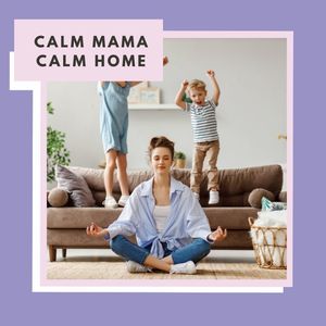 Coaching Services: Calm Mama, Calm Home - Online Workshop