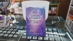 The Divine Practice of Angel Numbers: Raise Your Vibration with the Archangels