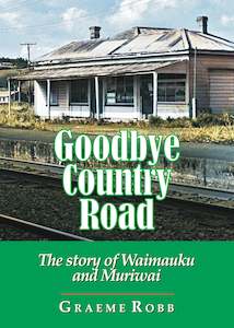 Goodbye Country Road: the story of Waimauku and Muriwai