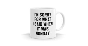 I'm Sorry Monday Mug - Start Your Week Right