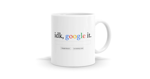 idk, google it Mug - Funny Coffee Mug Gift