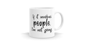Products: If It Involves People I'm Not Going Mug Fun Gift