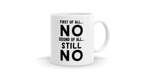 First Of All No - Funny Slogan Mug - Bespoke Mugs