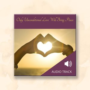 Only Unconditional Love Will Bring Peace