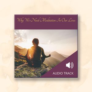 All Audio Recordings: Why We Need Meditation In Our Lives