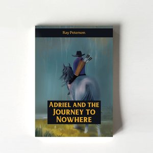 Adriel and the Journey to Nowhere by Kay Peterson - TORN CURTAIN PUBLISHING