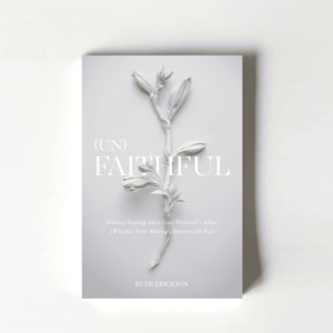 Products: (Un)faithful: Finding Healing After Your Husband's Affair by Ruth Erickson - TORN CURTAIN PUBLISHING