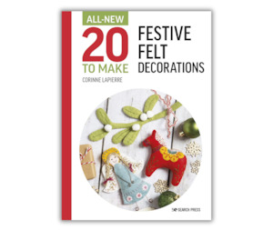 Christmas Gift Ideas: Festive Felt Decorations - 20 Projects to Make
