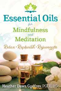 Books: Essential Oils for Mindfulness and Meditation  ~ Godfrey Heather Dawn