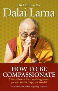 How To Be Compassionate :A Handbook for Creating Inner Peace and a Happier World&hellip;