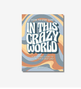 Mind Body Spirit: How To Stay Sane In This Crazy World