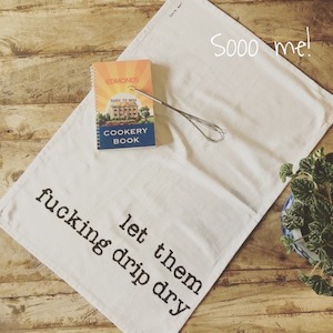 Products: Tea Towel – let them fucking drip dry – Sooo me
