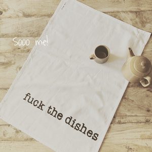 Products: Tea Towel – fuck the dishes – Sooo me