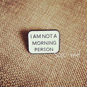Enamel Pin – Not a morning person – Sooo me