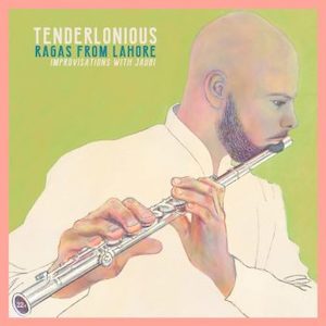 TENDERLONIOUS Ragas from Lahore - Improvisations with Jaubi - Southbound Records