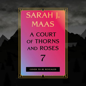 Books: A Court of Thorns and Roses 7 by Sarah J Maas
