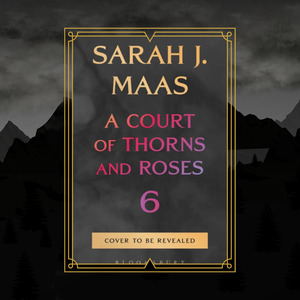 A Court of Thorns and Roses 6 by Sarah J Maas