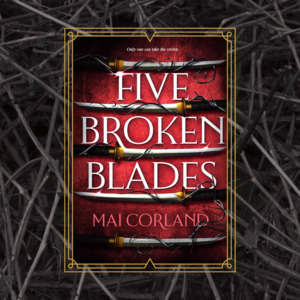 Series Sagas: Five Broken Blades by Mai Corland - The Broken Blades Book 1